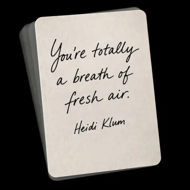 You're totally a breath of fresh air. — Heidi Klum